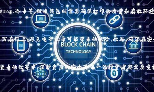 冷钱包是一种用于安全存储加密货币的工具，与热钱包不同，它不直接连接互联网，从而减少了被黑客攻击的风险。既然您提到“冷钱包注册需要手机号吗”，那么让我们深入探讨这一问题。

什么是冷钱包？

冷钱包就像是一个安静的保险箱，静静地守护着您的数字资产。它可以是硬件设备、纸质钱包或是离线存储的形式。与热钱包（例如交易所钱包或在线钱包）相比，冷钱包的最大优势在于其安全性。在这个数字货币不断发展的时代，越来越多的人选择使用冷钱包来保障自己的资产不受到网络风险的侵害。

冷钱包的类型

在选择冷钱包之前，了解其不同的类型是非常重要的。硬件钱包，如Ledger或Trezor，是最常见的形式，采用USB接口或蓝牙连接电脑或手机。这些设备通常带有安全芯片，能有效保护私钥。

另一个常见的形式是纸质钱包，这需要将公钥和私钥打印出来并妥善保管。虽然这种形式极其安全，但若处理不当，也有丢失的风险。

注册冷钱包需要手机号吗？

冷钱包的注册通常不需要绑定手机号。大部分硬件钱包只需购买并安装相应的软件，通过随机生成的助记词来创建您的钱包。这一过程中并没有涉及到手机号或任何个人信息的验证。不过，操作可能因不同品牌和型号有所区别。

为什么不需要手机号？

冷钱包的设计初衷就是为了保护用户的隐私和安全。在大多数情况下，冷钱包不涉及在线交易，因此不需要通过手机号来识别用户身份。用户只需保管好助记词以及私钥，便能安全地控制自己的资产。

安全性与隐私

许多人可能会担心冷钱包的安全性与隐私问题。冷钱包由于不连接互联网，极大地降低了被攻击的风险。此外，因为不需要注册个人信息，用户的隐私也得以保证。这些特点使得冷钱包成为许多重视安全和隐私的投资者的首选。

如何选择合适的冷钱包？

在选择冷钱包时，您应考虑多种因素，包括品牌的信誉、产品的安全性、用户的评价以及价格。硬件钱包的选择有Ledger、Trezor、冷币等，纸质钱包则需要确保打印的质量和存放环境的安全。同时，详细阅读使用说明和安全提示也是非常重要的。

如何创建冷钱包？

创建冷钱包的步骤通常包括：购买硬件钱包、下载官方软件、连接设备并按提示进行操作。在生成助记词时，强烈建议您将其写在纸上，避免电子记录可能带来的风险。此外，确保在安全的环境下进行操作，远离公众场合或不安全的网络。

总结

虽然冷钱包的注册过程通常不需要手机号，但用户仍要仔细阅读相关指导，并保持警惕，以避免不必要的安全隐患。在数字货币的世界中，保护资产的安全是每一位投资者都需要重视的事情。通过选择合适的冷钱包，您可以有效地减少潜在的风险，安心享受加密货币带来的便利与收益。

此文章详细探讨了冷钱包的特点、使用方式及用户需注意的问题，希望能帮助更好地理解冷钱包的注册与使用。