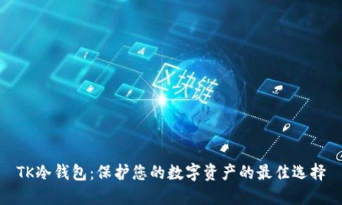TK冷钱包：保护您的数字资产的最佳选择