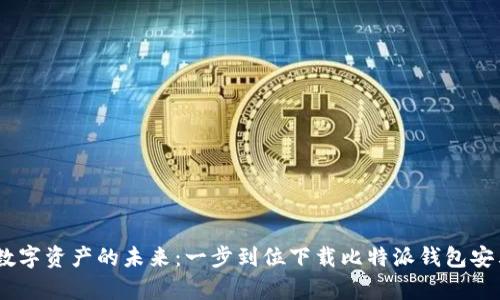 解锁数字资产的未来：一步到位下载比特派钱包安卓APP