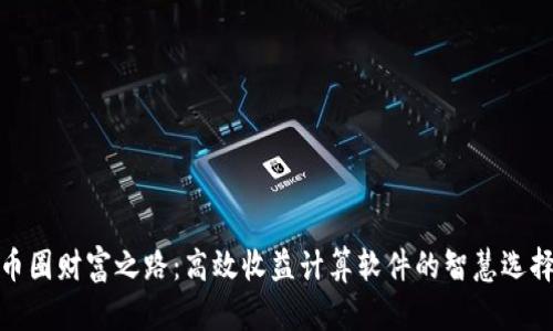 探索币圈财富之路：高效收益计算软件的智慧选择提升
