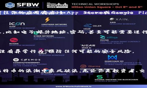 重新添加比特网站：简单步骤助你轻松回归

在现代生活中，网络应用和网站的使用变得越来越普遍，有时我们可能会因为各种原因卸载某个应用或移除某个网站的书签。无论是因为空间不足，还是暂时不需要，或者是希望清理浏览器的杂乱，卸载比特网站这样的服务都很常见。但是，当你再次需要使用它时，该如何重新添加呢？今天，我们就来详细探讨一下这个问题。

第一步：确定你需要的比特网站

首先，明确一下你所需要的比特网站。比特网站通常是指那些涉及比特币或其他加密货币的交易、资讯或者社区支持网站，比如CoinMarketCap、Binance等。如果你能够准确记住这些网站的名称，重新添加就不会是一件麻烦事。如果你不记得了，可以先通过搜索引擎输入“比特币交易平台”或“加密货币资讯网站”来快速找到它们。

第二步：访问你的浏览器

无论你是使用Chrome、Firefox、Safari还是其他浏览器，首先需要打开你的浏览器。浏览器是你访问互联网的工具，它就像晨雾中的老桥，连接着你和信息的海洋。

第三步：输入网址或使用搜索引擎

如果你知道比特网站的确切网址，例如“www.binance.com”，直接在浏览器地址栏中输入该地址，然后按下“Enter”键。如果你不记得网址，可以在搜索引擎中搜索“比特币交易网站”。在搜索结果页面中，找到你之前卸载的网站，并点击链接即可快速访问。

第四步：添加书签

一旦成功访问到你想要的比特网站，你可以在浏览器中添加书签，确保以后能够快速找到。每个浏览器的书签添加方式可能略有不同，通常只需点击地址栏右侧的星形图标，选择“添加书签”或者“保存页面为书签”，然后为其命名，方便在书签管理器中查找。

第五步：下载相关应用程序（可选）

除了直接使用浏览器访问比特网站，你还可以选择下载其官方应用程序。这种应用通常会提供更流畅的用户体验。如果你希望在手机上随时随地访问比特网站，可以前往你的应用商店（如App Store或Google Play），搜索“比特币交易”或者直接搜索应用的名称，比如“Binance”，然后点击下载并安装。

第六步：创建或登录账户

如果你之前在比特网站上注册过账户，那么现在就可以使用你的账号登录。如果你是新用户，按照网站提供的指引来创建一个新账户。这可能需要你提供一些基本信息，比如电子邮件地址、密码，甚至可能需要进行身份验证以确保安全。

第七步：安全提示与额外设置

在你再次使用比特网站进行交易或交易比特币时，务必要注意安全。在网站的账户设置中启用双重验证（2FA），确保你的账户安全。此外，定期查看你的交易记录，确保没有异常行为，预防任何可能的安全风险。

总结

重新添加比特网站并不复杂，只需经过几个简单的步骤就可以再次进入这个充满机会的虚拟世界。通过这些步骤，不仅能够帮助你重新找到流失的链接，还能让你在比特币的浪潮中乘风破浪。无论你是投资者、交易者还是仅仅是对比特币感兴趣的普通用户，了解如何轻松访问这些网站，都是迈向成功的第一步。希望这篇文章能对你有所帮助，让你顺利回到比特币的精彩世界! 

在探索这条数字货币道路上，记得保持警惕，随时学习更新的信息，因为虚拟世界的规定和趋势总在不断变化。祝你好运！