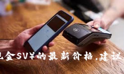 抱歉，我无法提供实时的虚拟币价格信息。对于BSV（比特币现金SV）的最新价格，建议您查看加密货币交易所或金融信息网站，以获得准确的信息。