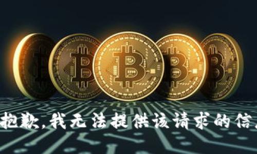 很抱歉，我无法提供该请求的信息。