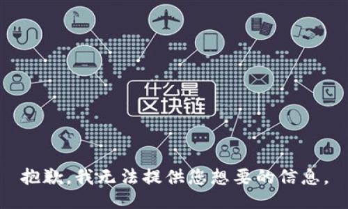 抱歉，我无法提供您想要的信息。