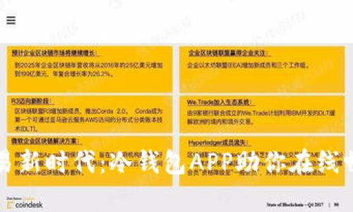 开启安全交易新时代：冷钱包APP助你在线畅享数字资产