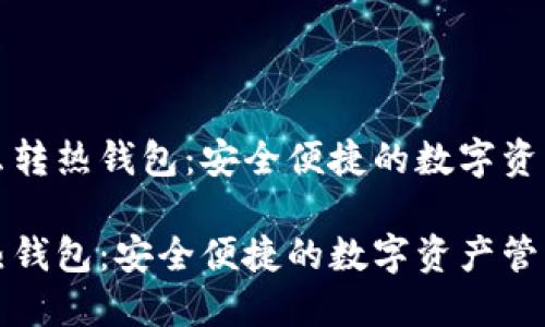 冷钱包怎么转热钱包：安全便捷的数字资产管理指南

冷钱包转热钱包：安全便捷的数字资产管理指南