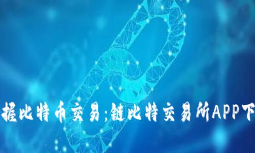轻松掌握比特币交易：链比特交易所APP下载指南
