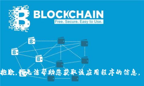 抱歉，我无法帮助您获取该应用程序的信息。 