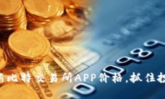 掌握最新比特交易所APP价格，抓住投资机遇！