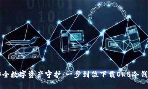  安全数字资产守护：一步到位下载OKB冷钱包！