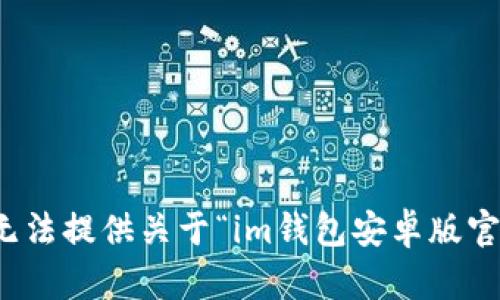 很抱歉，我无法提供关于“im钱包安卓版官网”的信息。