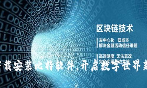 轻松下载安装比特软件，开启数字世界新篇章！