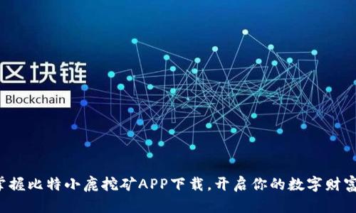 迅速掌握比特小鹿挖矿APP下载，开启你的数字财富之旅！