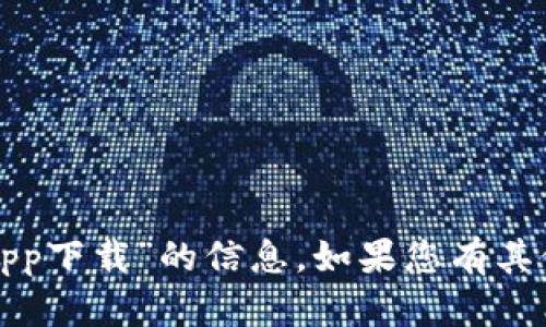 抱歉，我无法为您提供有关“比特链下载app下载”的信息。如果您有其他问题或需要不同类型的帮助，请告诉我！