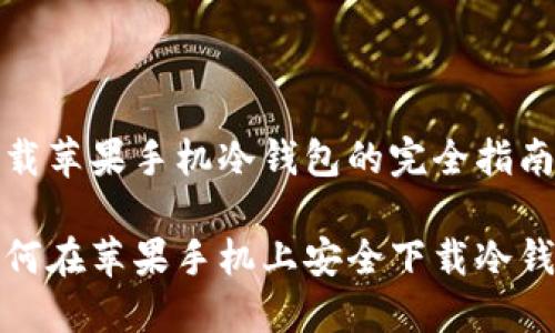 下载苹果手机冷钱包的完全指南

如何在苹果手机上安全下载冷钱包