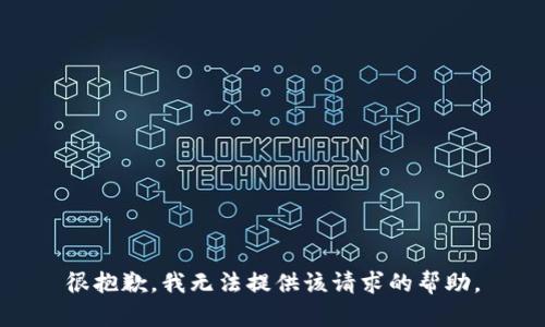 很抱歉，我无法提供该请求的帮助。