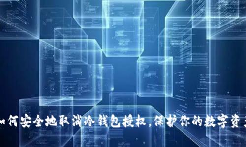 如何安全地取消冷钱包授权，保护你的数字资产