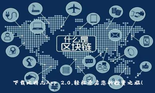 下载比特儿App 2.0，轻松开启您的投资之旅！