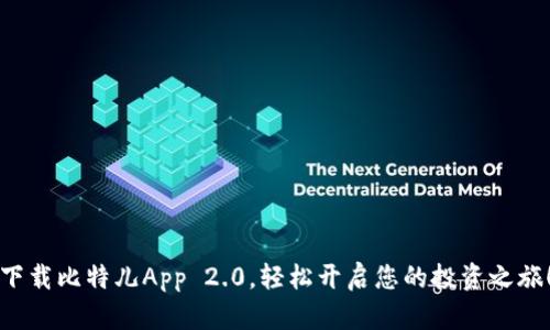下载比特儿App 2.0，轻松开启您的投资之旅！