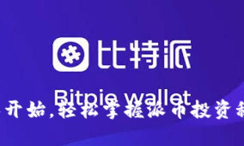 从零开始，轻松掌握派币投资秘籍！