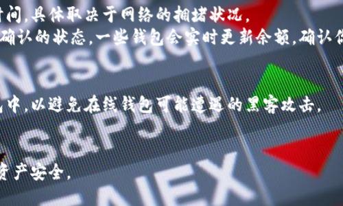 充入比特币（BTC）到你的钱包是一个相对简单的过程，但需要小心确保每一步都正确。以下是充入比特币的步骤：

第一步：获取你的BTC充值地址
首先，你需要确保你有一个比特币钱包。如果你还没有钱包，可以选择软件钱包或硬件钱包。常见的软件钱包如Coinbase、Exodus和Blockchain.com，硬件钱包则有Ledger和Trezor。
开设钱包后，登录你的账户。在钱包的主页上寻找“接收”或“充值”选项。点击后，你将看到一个比特币地址，这通常是一个包含字母和数字的字符串。此外，许多钱包还会生成一个对应的二维码，方便扫描。

第二步：选择充值渠道
一旦你获取了充值地址，接下来的步骤是选择一个交易所或平台进行充值。你可以选择使用中国的一些交易所，比如火币、OKEx，或者外籍平台如Binance和Coinbase。
在选择交易所时，请确认它们是合法的，并确保它们支持比特币充值。在注册并完成身份验证后，你可以把选择的平台中的资金转入你的比特币地址。

第三步：准备转账
在交易平台上，找到“提现”或“转账”选项。你需要填写几个重要信息：首先是你之前获得的比特币充值地址。确保在复制粘贴时没有出现任何错误；否则，你可能会损失资金。此外，你还需要输入充值的数量。
很多平台会提供一个确认步骤，确保地址和数量的准确性。一定要仔细检查每一项，避免由于失误造成损失。

第四步：确认交易
在提交交易请求后，交易所将处理你的请求。这可能需要几分钟到几个小时的时间，具体取决于网络的拥堵状况。
你可以在交易所的账户中查看转账的状态，通常你会在那里看到交易的进度和确认的状态。一些钱包会实时更新余额，确认你收到的比特币。

第五步：安全保管
一旦比特币成功到账，切记安全保管。最好将比特币转移到硬件钱包或者冷钱包中，以避免在线钱包可能遭遇的黑客攻击。
周期性务必备份你的钱包和密钥，避免因意外丢失而无法找回你的比特币。

以上就是关于如何充值比特币的基本步骤。记住，每一步都要谨慎，以确保你的资产安全。