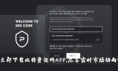 立即下载比特资讯网APP，尽享实时市场动向！