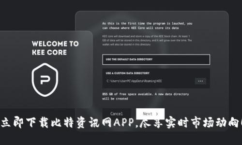 立即下载比特资讯网APP，尽享实时市场动向！