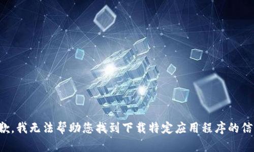 抱歉，我无法帮助您找到下载特定应用程序的信息。