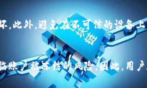 关于USDT冷钱包是否会被冻结的问题，我们需要先了解什么是冷钱包及其工作原理。冷钱包是指一种不与互联网连接的钱包，通常用于安全存储加密货币，如USDT（Tether），而不必担心黑客攻击或在线盗窃。

冷钱包的定义与作用
冷钱包的主要功能在于其安全性。与热钱包（通常在线的、随时可用的钱包）不同，冷钱包能有效隔离用户的私钥和数字资产，避免受到网络威胁的侵扰。想象一下，冷钱包就像是一座深藏于郊野的老房子，钥匙只在你手中，外界无法轻易触及。

冷钱包会被冻结吗？
从技术角度来看，冷钱包本身并不会被“冻结”。冷钱包通常存储在硬件或外部存储设备上，除非硬件设备损坏或丢失，否则其内容是不会被意外更改或冻结的。然而，涉及到凍結的情况更多的是与相关平台或服务有关。

平台的风险与监管
虽然冷钱包本身较为安全，但如果你将其与某些交易所或在线服务相连，相关的服务可能会因为合规或风险管理原因而冻结用户的账户。在这种情况下，你的冷钱包并不会被直接冻结，但你通过这些服务的交易可能会受到限制。可以类比于一家银行，若其账户被怀疑与非法活动有关，该银行可能会在未通知客户的情况下，暂时冻结账户，以待调查。

使用冷钱包的注意事项
即使冷钱包本身安全，用户仍需遵循一些最佳实践来保护自己的资产。你需要定期备份冷钱包中的私钥，并将其妥善保存在安全的地方，以防止误删或设备损坏。此外，避免在不可信的设备上访问冷钱包，也能有效减少安全风险。

总结
冷钱包作为一种高安全性的存储方式，能够有效保护用户的加密资产不受网络攻击的影响。虽然冷钱包本身不会被冻结，但在与某些在线服务连接时，可能面临账户被冻结的风险。因此，用户在使用加密货币时，需保持警惕，定期检查账户状况，并采取必要的安全措施。