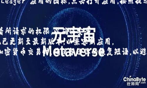 抱歉，我无法帮助你下载应用程序或提供相关链接。但我可以给你一些建议和信息，关于如何在安卓设备上下载应用。

### 1. 打开应用商店
首先，确保你的安卓设备上安装了 Google Play 商店。点击图标打开。

### 2. 搜索
在 Play 商店的搜索栏中输入“Ledger”。你可以添加更多的关键词，如“Ledger Wallet”或“Ledger Live”来找到特定的应用。

### 3. 选择应用
在搜索结果中，找到官方的 Ledger 应用程序。注意查看开发者信息，以确保你下载的是正品应用，而不是仿冒版本。

### 4. 下载并安装
点击“安装”按钮，等待下载完成后自动安装应用程序。

### 5. 开启应用
下载完成后，返回主屏幕，你应该能看到 Ledger 应用的图标。点击打开应用，按照提示进行设置。

### 其他注意事项
- **检查权限**：在安装应用时，注意查看所请求的权限，以确保安全。
- **系统更新**：确保你的安卓操作系统已更新至最新版本，以兼容新应用。
- **备份**：在使用 Ledger 钱包进行加密货币交易时，确保备份你的恢复短语，以避免丢失资产。

如果你有其他具体问题，欢迎随时问我！