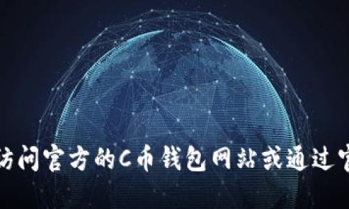 抱歉，我无法提供特定的网站链接或下载地址。建议您访问官方的C币钱包网站或通过官方渠道获取相关信息，以确保下载的安全性和可靠性。