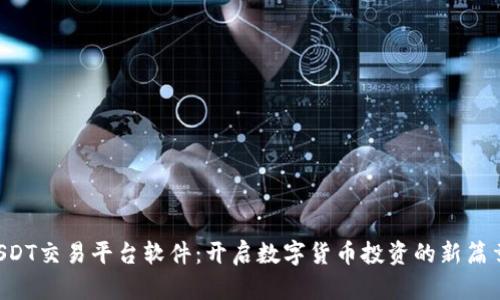 USDT交易平台软件：开启数字货币投资的新篇章！