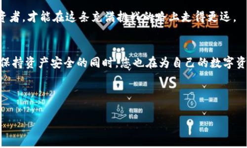 冷钱包提现需要密码吗

冷钱包是加密货币界的一种安全存储方式，它将私钥存储在不连接互联网的设备上，旨在抵御黑客攻击和网络漏洞的风险。因此，在讨论冷钱包提现时，密码的角色显得尤为重要。

冷钱包的基本概念
首先，让我们了解冷钱包的基本概念。冷钱包，顾名思义，就是不与网络直接连接的钱包类型。它通常以硬件设备或纸质形式存在，用户可以将其比喻为“金库”或“隐秘花园”，在这里，您的加密货币静静地存放，等待您来取用，而不必担心黑暗网络中的潜在威胁。

密码的重要性
在冷钱包中，密码是一条通往您资产的钥匙。无论您是一个刚入门的加密货币爱好者，还是一个经验丰富的投资者，密码都扮演着至关重要的角色。在您需要将资产从冷钱包转出时，几乎所有的冷钱包都要求您输入密码。这是为了确保只有您可以访问和管理您的资金。就像一扇沉重的铁门，密码是打开它的唯一钥匙。

提现过程中的步骤
提现过程通常需要几个步骤。首先，您需要将冷钱包连接到某个设备上，通常是通过USB线连接到电脑。此时，您会发现与网络连接的钱包有着鲜明的区别——他们总是争先恐后地在数字舞台上闪烁，而冷钱包却安静地等在一旁。
接下来，界面可能会要求您输入钱包的密码，以验证您的身份。这一步就像是在银行柜台前出示身份证明，以确保提款人与钱包的所有者确实是同一个人。

密码的安全性
关于密码，要确保其复杂性与安全性是至关重要的。想象一下，您在一个宁静的湖畔，鱼儿在水下自由游动，而您手中却牢牢握住一把钥匙，那钥匙的设计复杂而独特，任何人都难以仿制。如果密码设置不够强大，可能就会如同在湖畔不留意时，钥匙被一阵狂风吹走，让您面临失去的风险。
建议在设置密码时，使用字母、数字和特殊符号的组合，以及与您个人信息毫不相关的内容，以提升安全性。同时，切勿将密码写在易于找到的地方，或与他人分享，这个过程可以视为一场数字化的“密室逃脱”，一旦不小心，就可能被他人“解锁”。

找回密码的可能性
如果您忘记了冷钱包的提现密码，找回它是非常棘手的。有些冷钱包可能提供恢复选项，通过安全问题或恢复短语找回，但这需要您在创建钱包时认真保存相关信息。如果没有这些备份，您的资产可能将永远锁在“铁门”背后。可以说，不仅仅是数字资产的丧失，更是时间、精力和希望的无奈吞噬。

冷钱包与热钱包的比较
为了更全面地理解冷钱包的提现过程，了解冷钱包与热钱包的区别也是很有必要的。热钱包就如同一座繁华的城市，时时刻刻与外界保持联系，方便快捷，而冷钱包则是一座安全隐秘的城堡，防护严密。热钱包的提现速度快，但面临着更多的网络风险，而冷钱包则以其安全性著称，但提现过程相对耗时。选择适合自己的钱包类型，如同选择一个合适的栖息之地，是每位投资者都需认真考虑的因素。

总结与建议
提现冷钱包中的资产是否需要密码，这不仅是一个简单的技术问题，更是关于安全与责任的思考。在这个数字化的时代，密码如同护城河，保护着您辛苦积累的财富。务必要重视密码的设置与管理，定期更新密码，并旁人隐秘，让您的财富如同一座有形的“堡垒”，在风雨飘摇中屹立不倒。

无论您身处何地，掌握冷钱包的使用方法与提现流程，都是保护自己资产的重要一环。未来，技术会继续进步，加密货币的使用也将更加普及，保持警惕的同时，做一个明智的投资者，才能在这条充满挑战的路上走得更远。

行动建议
最后，建议每位使用冷钱包的投资者尽快整理自己的资产保护计划，落实密码管理策略。可以考虑定期对密码进行审查，甚至使用密码管理工具来帮助记录与生成复杂密码。在保持资产安全的同时，您也在为自己的数字资产投资树立了更加稳固的护栏。

如此，冷钱包提现的各个方面，我们已探讨详尽。希望这些信息能为您的加密旅程保驾护航，带来更多机遇与财富的积累。

冷钱包, 提现, 密码/guanjianci