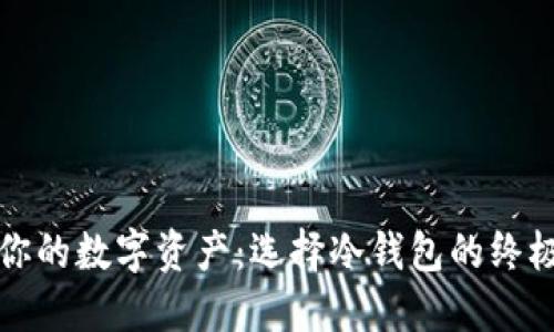 保护你的数字资产：选择冷钱包的终极指南