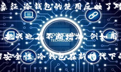 冷钱包交易通常不需要能量，主要因为冷钱包是一种离线存储方法，不直接参与区块链的交易验证过程。冷钱包是指将数字资产存储在不与互联网连接的设备上，通常用于安全地保存加密货币。以下是一些关于冷钱包的详细解释和相关内容。

冷钱包的定义与类型
冷钱包也被称为“离线钱包”，是指用于存储加密货币的设备或软件，在进行任何交易时，设备不会连接到互联网。这种方法的主要目的是确保资产的安全。冷钱包的类型主要包括硬件钱包、纸钱包和一些特定的数字设备。

硬件钱包的优势
硬件钱包如Ledger和Trezor提供了一种将私钥保存在物理设备中的解决方案。这些设备不仅安全，而且便于用户管理。它们一般有一个显示屏，可以显示交易信息，让用户确认交易的正确性。在进行冷钱包交易时，设备的私钥始终保持离线，极大地降低了被黑客攻击的风险。

纸钱包的简易性与风险
纸钱包是一种简单的冷存储选项，通常通过生成一个包含公共地址和私钥的二维码来实现。这种方法的优点是成本低廉和简洁，比如在家中打印一个或手写都是可行的。然而，纸钱包的风险在于，如果纸张损坏、丢失或被盗，用户就会永久失去存储在该地址上的所有资金。

冷钱包与热钱包的对比
在讨论冷钱包时，通常需要提到热钱包。热钱包是指连接到互联网的数字钱包，通常用于日常交易。比较之下，热钱包容易受到攻击，因为它们常常连接到网络。然而，由于其便捷性，热钱包仍被广泛应用于日常交易。

交易过程中的能量需求
在讨论能量的需求时，冷钱包的使用本身并不需要能量。冷钱包的交易过程通常是这样的：用户在冷钱包中生成交易信息，然后通过连接到互联网的设备进行广播。这意味着在交易的时候，不需要冷钱包本身消耗能量。

如何安全地进行冷钱包交易
虽然冷钱包本身不需要能量，但在进行交易时，安全性仍然是一项重要的考虑因素。确保硬件钱包软件定期更新，使用强密码，并定期备份冷钱包数据都是必要的安全措施。同时，用户应当谨慎地输入私钥等敏感信息，确保其安全不会受到威胁。

文化视角下的冷钱包与加密货币
冷钱包不仅仅是技术上的选择，它们在数字货币文化中也扮演着重要角色。随着比特币等加密货币逐渐成为一种新型财富象征，冷钱包的使用反映了对安全和隐私的追求。在某种程度上，冷钱包的选择也代表了一种价值观和生活方式的表达。

未来冷钱包的趋势与挑战
随着科技的不断发展，冷钱包也在不断进步。未来可能会出现更多的创新型冷钱包，既能保证安全，又能提高用户体验。然而，挑战也在不断增加，例如用户教育、技术更新以及面对新型攻击的防御能力。

总结来看，冷钱包的交易过程并不需要能量，主要依靠用户在进行交易时的安全操作与流程控制。从身份的保密性到资产的安全性，冷钱包在新时代下的加密货币交易中，扮演着不可或缺的重要角色。