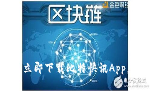 掌握市场脉动，立即下载比特快讯App，投资从此轻松！