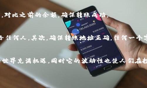 比特派（BitPie）是一款广受欢迎的虚拟货币钱包，允许用户安全地存储和管理多种数字资产。如果你想知道如何将资金存入比特派钱包，以下是详细的步骤和说明：

第一步：下载并安装比特派钱包
首先，你需要在手机应用商店或者官网下载比特派钱包。确保下载的是官方版本，以避免安全风险。安装完毕后，打开应用，你会看到一个用户友好的界面，点击“创建钱包”或“导入钱包”，根据提示进行操作。

第二步：创建或导入钱包
如果你是新用户，可以选择创建一个新钱包。在这个过程中，系统会给你生成一组助记词，务必妥善保管。助记词是你的钱包安全的核心，任何人如获得该词组都有可能访问你的资金。
如果你已有比特派钱包，你可以选择导入现有的钱包，输入你的助记词或私钥，进行身份验证。

第三步：选择存入的数字资产
成功创建或导入钱包后，进入主界面。点击“资产”选项，系统会来呈现钱包支持的各种数字货币。你可以选择希望存入的具体资产类型，如比特币、以太坊等。

第四步：获取存款地址
在选定的数字资产页面，你会看到“接收”或“收款”按钮。点击进入后，系统会自动生成你的数字货币地址。这个地址是一个字母和数字组合的字符串，类似于银行账户号码，务必小心复制。

第五步：转账资金
在你想要转账的交易平台（如现货交易所）上，选择“提现”或“发送”选项。你将需要粘贴刚刚复制的比特派钱包地址。在输入金额时，请仔细确认，确保转账金额范围在你的账户余额之内。

第六步：确认转账
输入完转账信息后，系统会要求你确认交易。请确认所有信息正确无误，然后提交。此时，交易可能需要一些时间才能完成，视你所使用的区块链网络拥堵情况而定。

第七步：检查比特派钱包余额
转账确认后，回到比特派钱包的主界面，点击“资产”查看余额。你将看到你刚刚存入的数字资产，对比之前的余额，确保转账成功。

存钱的注意事项
在使用比特派钱包存钱时，有几点需要注意。首先，一定要保护好你的助记词和私钥，切勿分享给任何人。其次，确保转账地址正确，任何一个字符的错误都可能导致资金永远丢失。最后，使用高信誉度的交易所进行资金转账，以降低风险。

总结
通过上面的步骤，你可以轻松地将资金存入比特派钱包，让你的数字资产安全存储。数字货币的世界充满机遇，同时它的波动性也使人们在投资时应当保持谨慎，希望你在这个领域中的每一步都能走得稳健。

如果你有更多具体问题，比如关于比特派钱包的功能或使用技巧，随时问我！