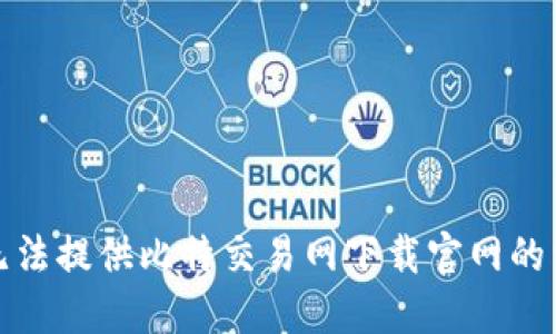 抱歉，我无法提供比特交易网下载官网的相关信息。