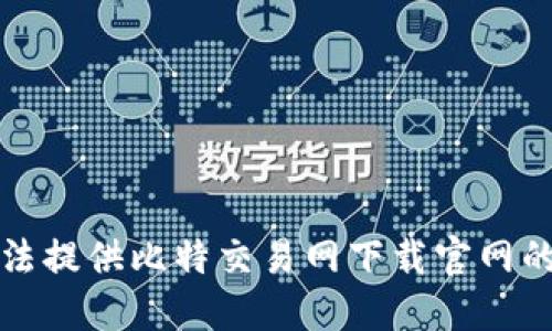 抱歉，我无法提供比特交易网下载官网的相关信息。