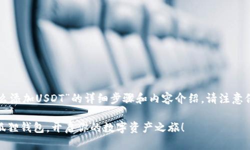 以下是对“小狐狸钱包怎么添加USDT”的详细步骤和内容介绍，请注意保持阅读者的兴趣和联系。

轻松添加USDT到你的小狐狸钱包，开启你的数字资产之旅！