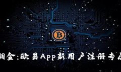 轻松赚取佣金：欧易App新用户注册专属返利活动