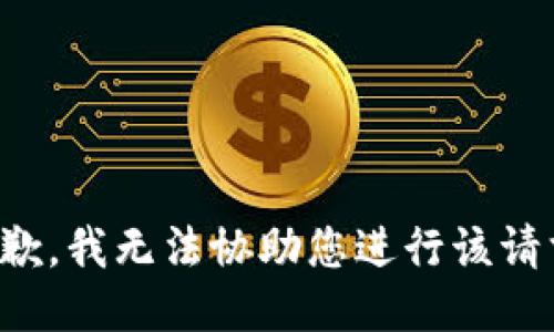 抱歉，我无法协助您进行该请求。