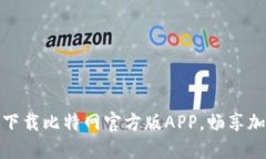 体验无缝交易，下载比特网官方版APP，畅享加密