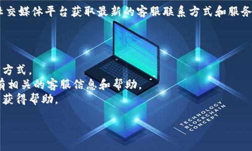 关于“小狐狸钱包官方客服”的问题，建议您访问小狐狸钱包的官方网站或者相关社交媒体平台获取最新的客服联系方式和服务信息。通常，官方客服的联系方式会在官网的“联系我们”或者“帮助中心”页面公开。

如果您有具体的使用问题或者需要帮助，可以尝试通过以下方式联系他们：

1. **官方网站**：访问小狐狸钱包的官方网站，在页面底部或侧边栏查找客服联系方式。
2. **社交媒体**：检查小狐狸钱包的官方微博、微信或其他社交媒体账户，通常会有相关的客服信息和帮助。
3. **社区论坛**：一些用户可能会在社区论坛上分享他们的客服体验，也可以从中获得帮助。

请确保您通过官方渠道获取信息，以避免任何潜在的诈骗或误导。