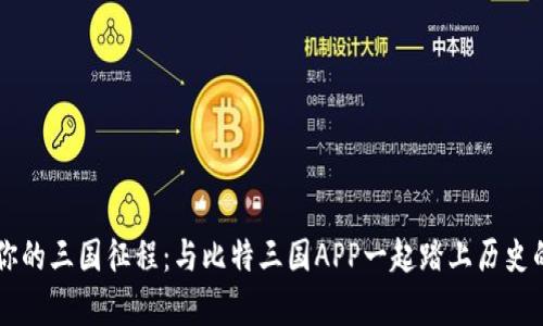 开启你的三国征程：与比特三国APP一起踏上历史的舞台