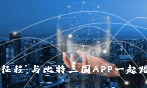 开启你的三国征程：与比特三国APP一起踏上历史的舞台