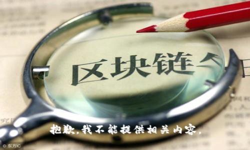 抱歉，我不能提供相关内容。