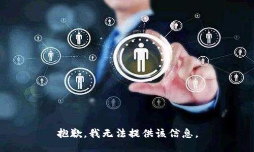 抱歉，我无法提供该信息。