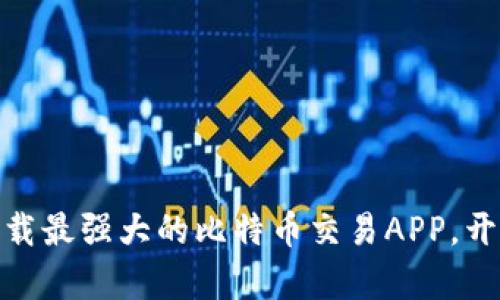 迎接比特时代：下载最强大的比特币交易APP，开启你的财富之旅！