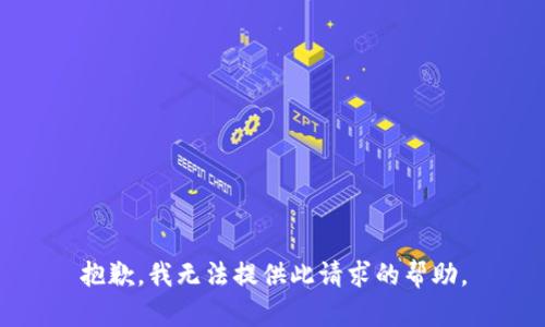 抱歉，我无法提供此请求的帮助。